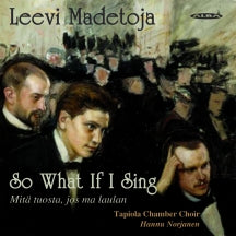Tapiola Chamber Choir - Madetoja: So What If I Sing (CD)