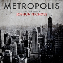 Joshua Nichols - Metropolis: The Piano Music Of Joshua Nichols (CD)