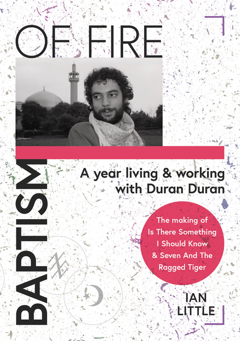 Ian Little - Baptism Of Fire: A Year Living And Working With Duran Duran (BOOK)