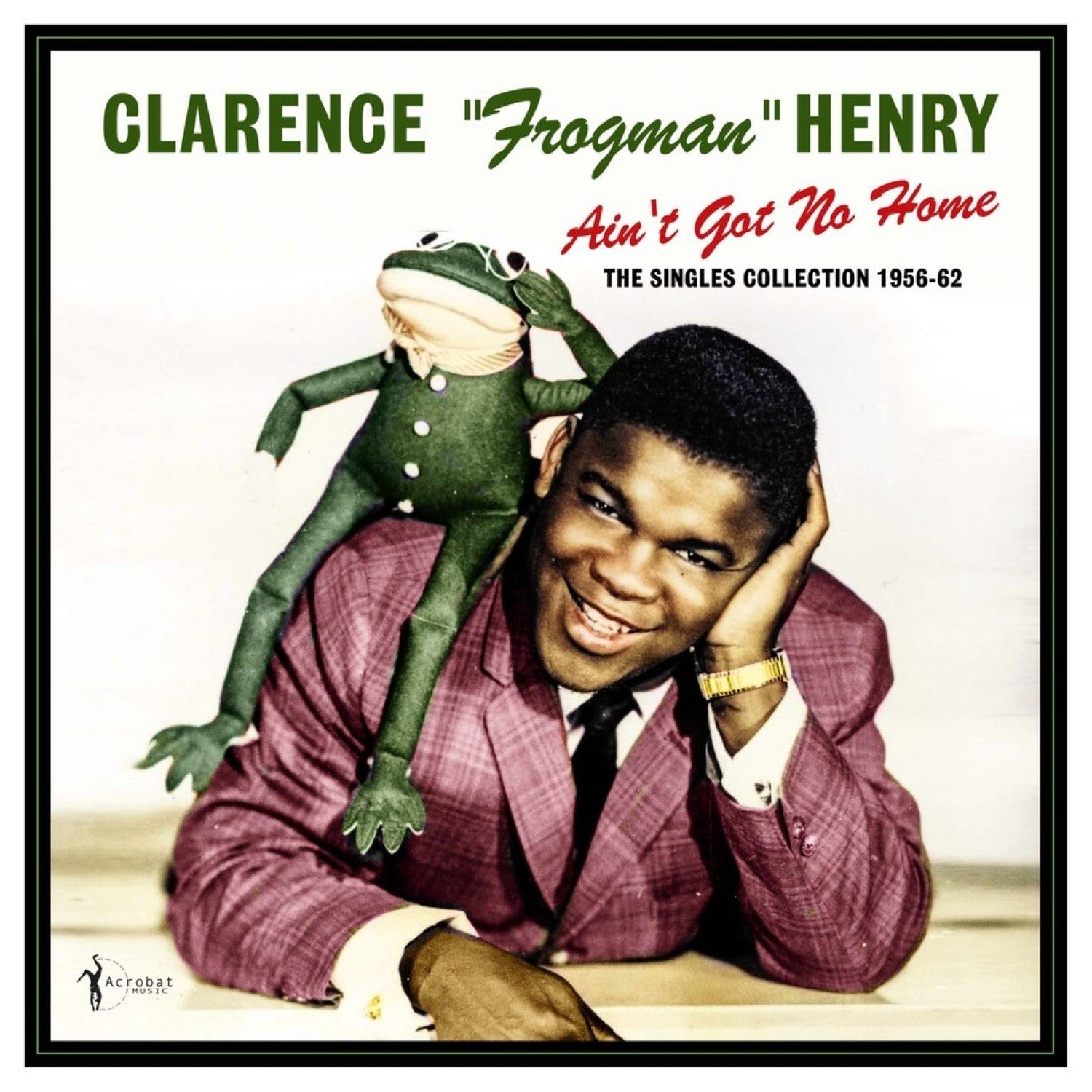 Clarence Frogman Henry - Ain't Got No Home: The Singles Collection 1956-62 (LP)