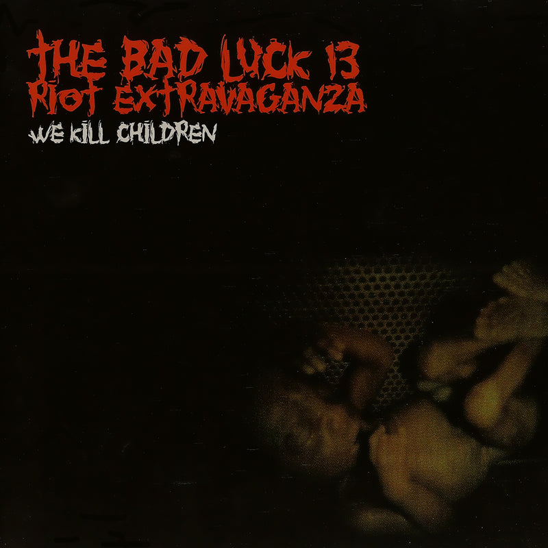 Bad Luck 13 Riot Extravaganza - We Kill Children (CD)