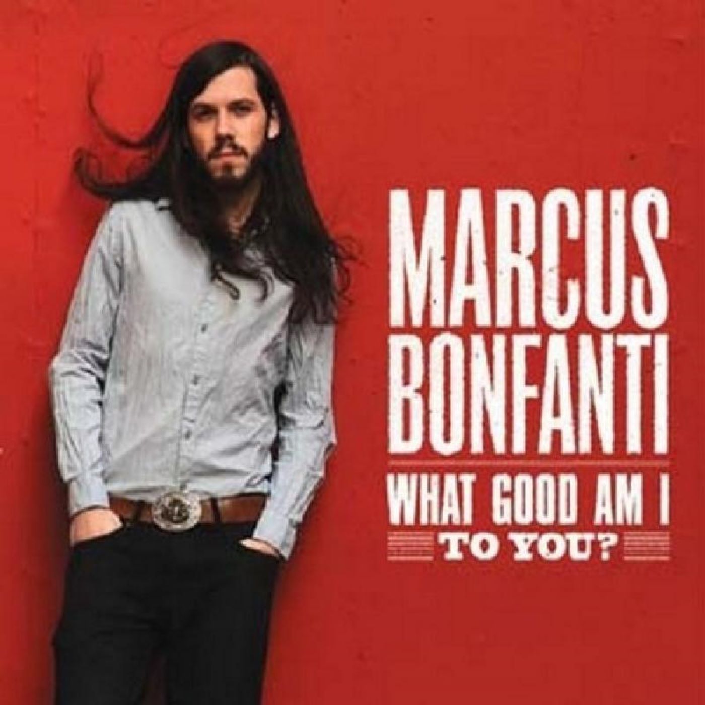 Marcus Bonfanti - What Good Am I To You? (CD)