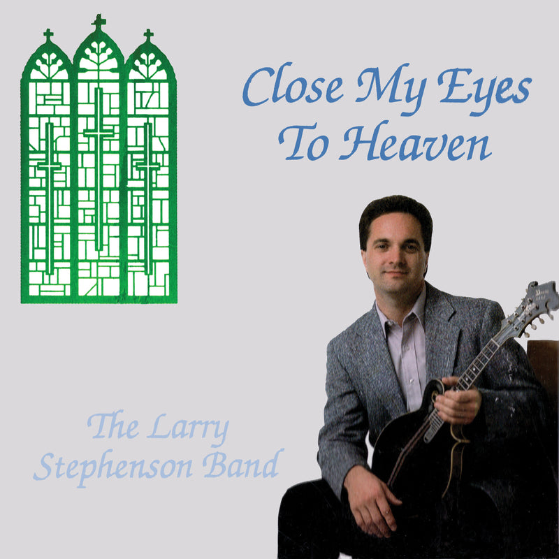 Larry Stephenson - Close My Eyes To Heaven (CD)