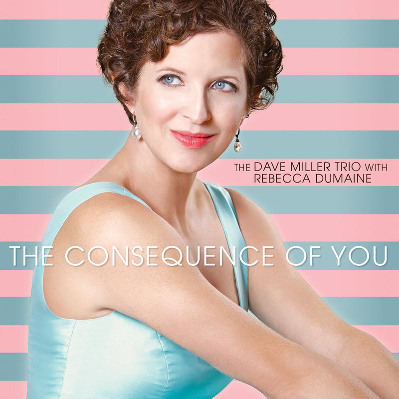 Dave Miller Trio W/ Rebecca Dumaine - The Consequence Of You (CD)