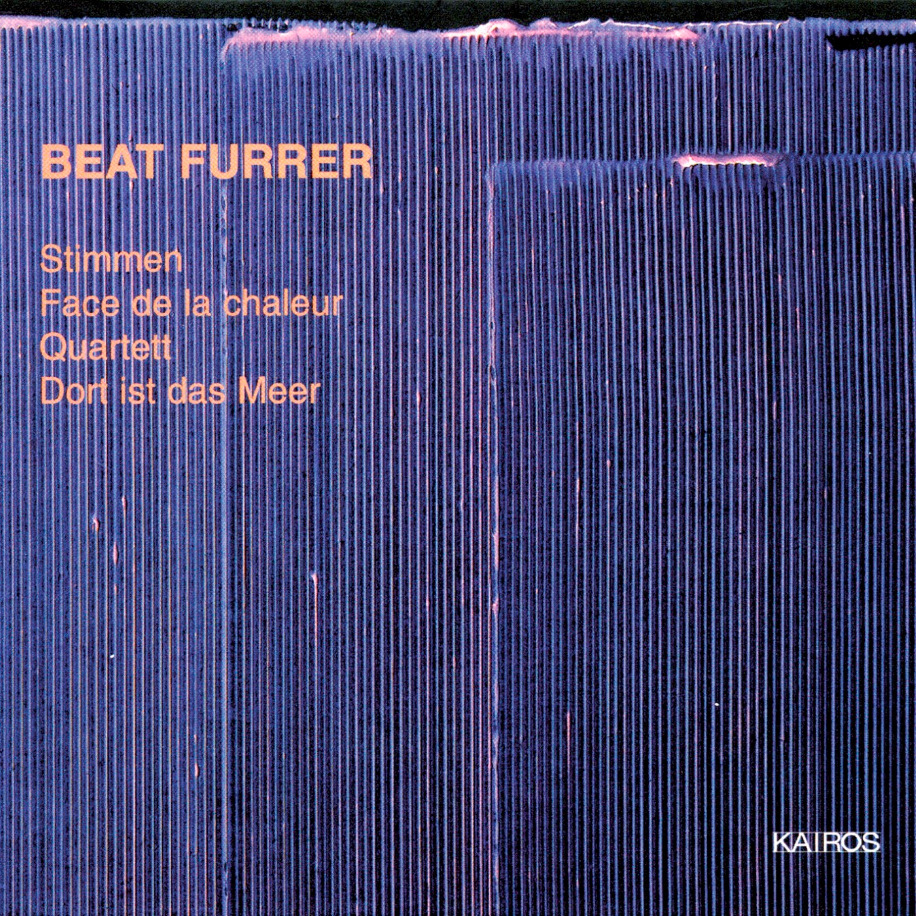 Beat Furrer: Stimmen | Face De La Chaleur | Quartett | Dort Ist Das Meer (CD)