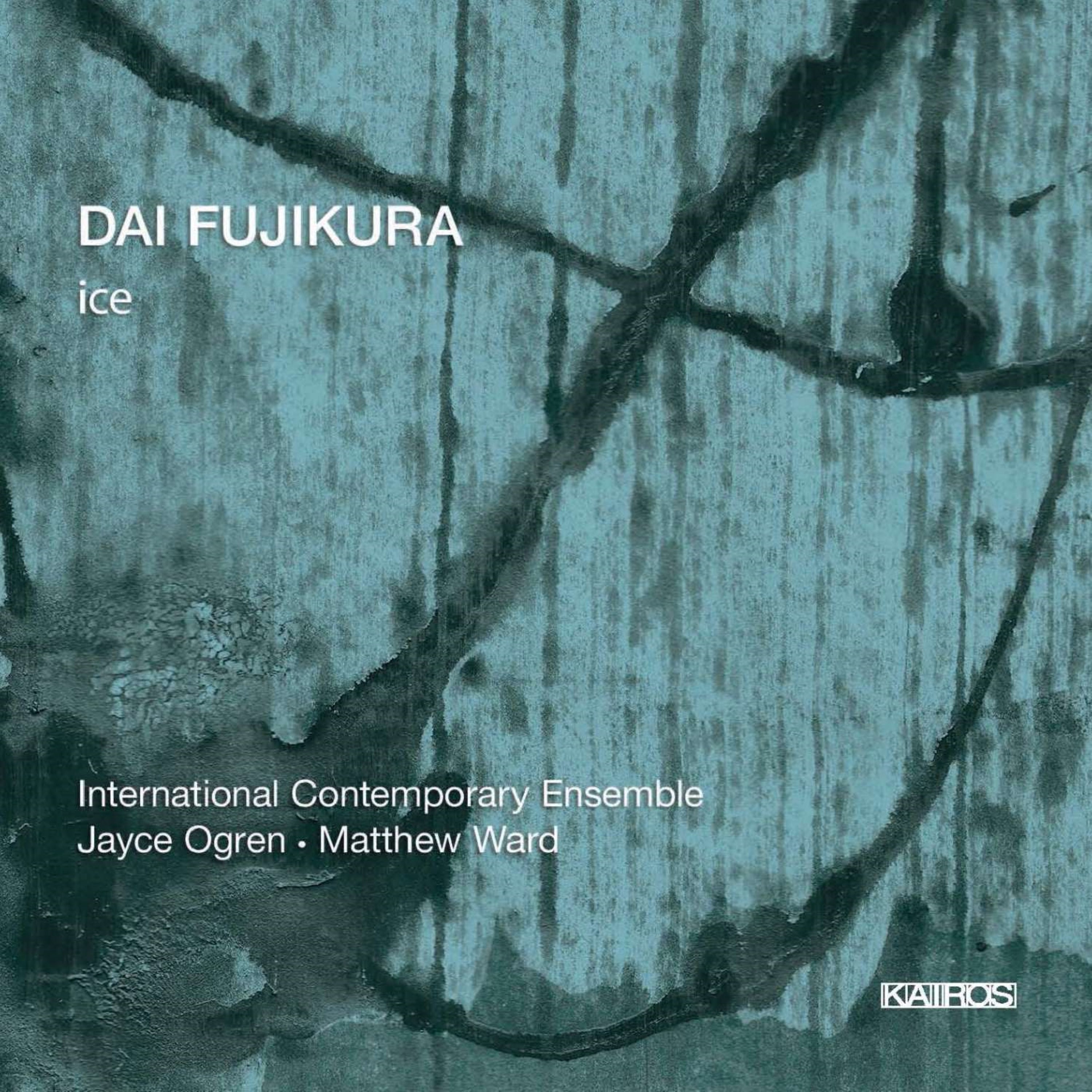 International Contemporary Ensemble & Lippel & Ogren - Dai Fujikura: Ice (CD)