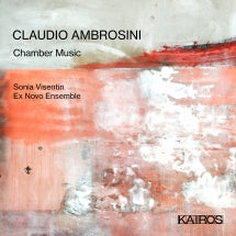 Sonia Visentin & Ex Novo Ensemble - Claudio Ambrosini: Chamber Music (CD)