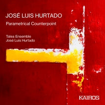 José Luis Hurtado & Talea Ensemble - José Luis Hurtado: Parametrical Counterpoint (CD)