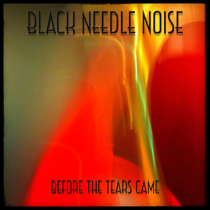 Black Needle Noise - Before The Tears Came (CD)