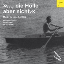 Ensemble Resonanz & Stefan Litwin & Hanns Zischler - ...die Hölle aber nicht: Music for Imre Kertesz (CD)
