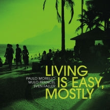 Paulo Morello & Mulo Francel & Sven Faller - Living Is Easy, Mostly (CD)