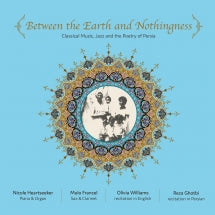 Between The Earth And Nothingness: Classical Music, Jazz And The Poetry Of Persia (CD)