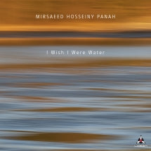 Mirsaeed Hosseiny Panah - I Wish I Were Water (CD)