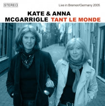 Kate McGarrigle & Anna McGarrigle - Tant Le Monde: Live In Bremen/Germany 2005 (CD)