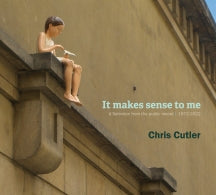 Chris Cutler - It Makes Sense To Me: A Selection From The Public Record 1972-2022 (CD)