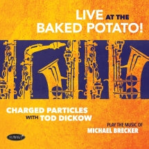 Charged Particles With Tod Dickow - Play The  Music Of Michael Brecker • Live At The Baked Potato (CD)