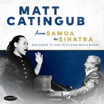 Matt Catingub - From Samoa To Sinatra • Dedicated To And Featuring Mavis Rivers (CD)
